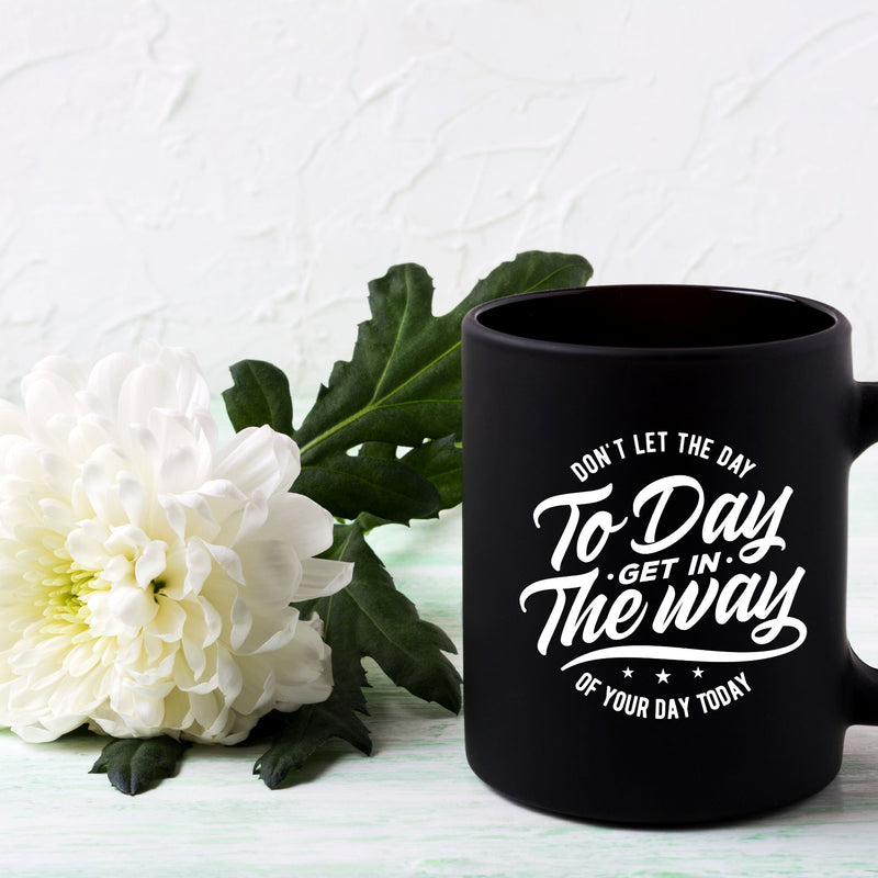 Don't Let The Day To Day Get In The Way of Your Day Today 15 oz Black Glossy Mug Lifestyle by Suncera