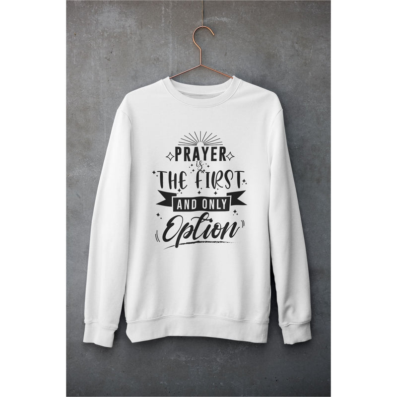 Prayer is the First and Only Option Unisex Sweatshirt Printful