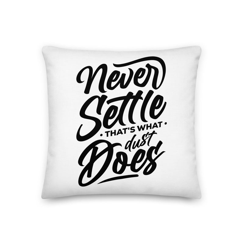 Never Settle That's What Dust Does Premium Pillow Lifestyle by Suncera