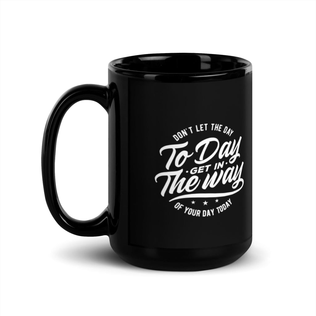 Don't Let The Day To Day Get In The Way of Your Day Today 15 oz Black Glossy Mug Lifestyle by Suncera