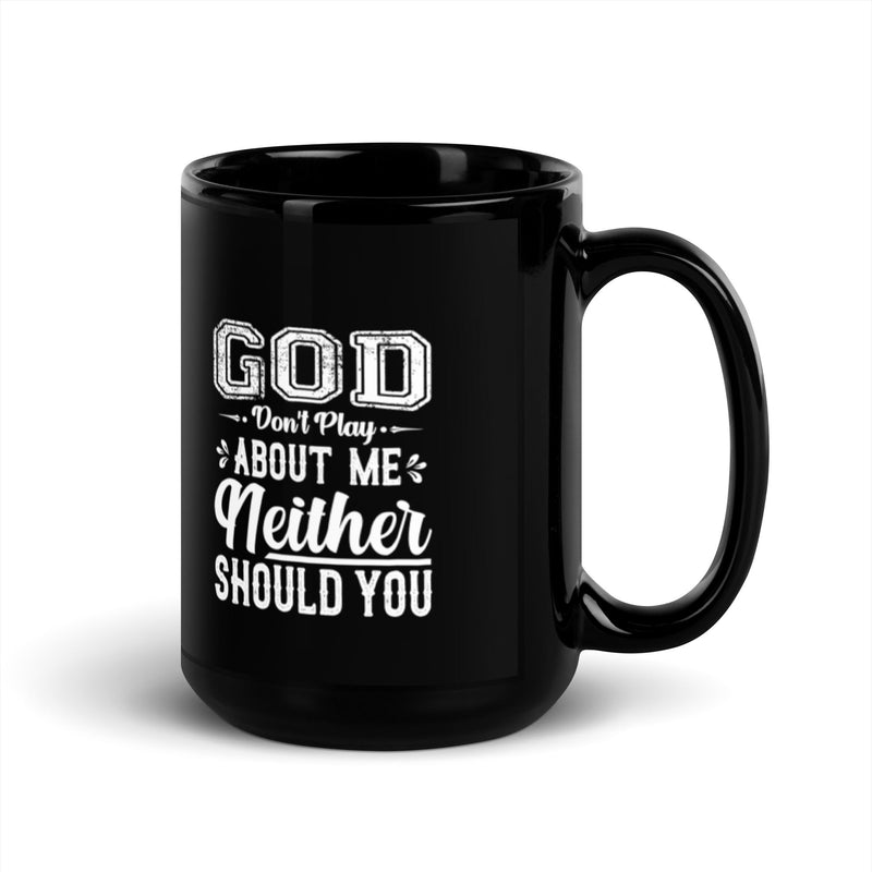 God Don't Play About Me Neither Should You 15 oz Black Glossy Mug Lifestyle by Suncera