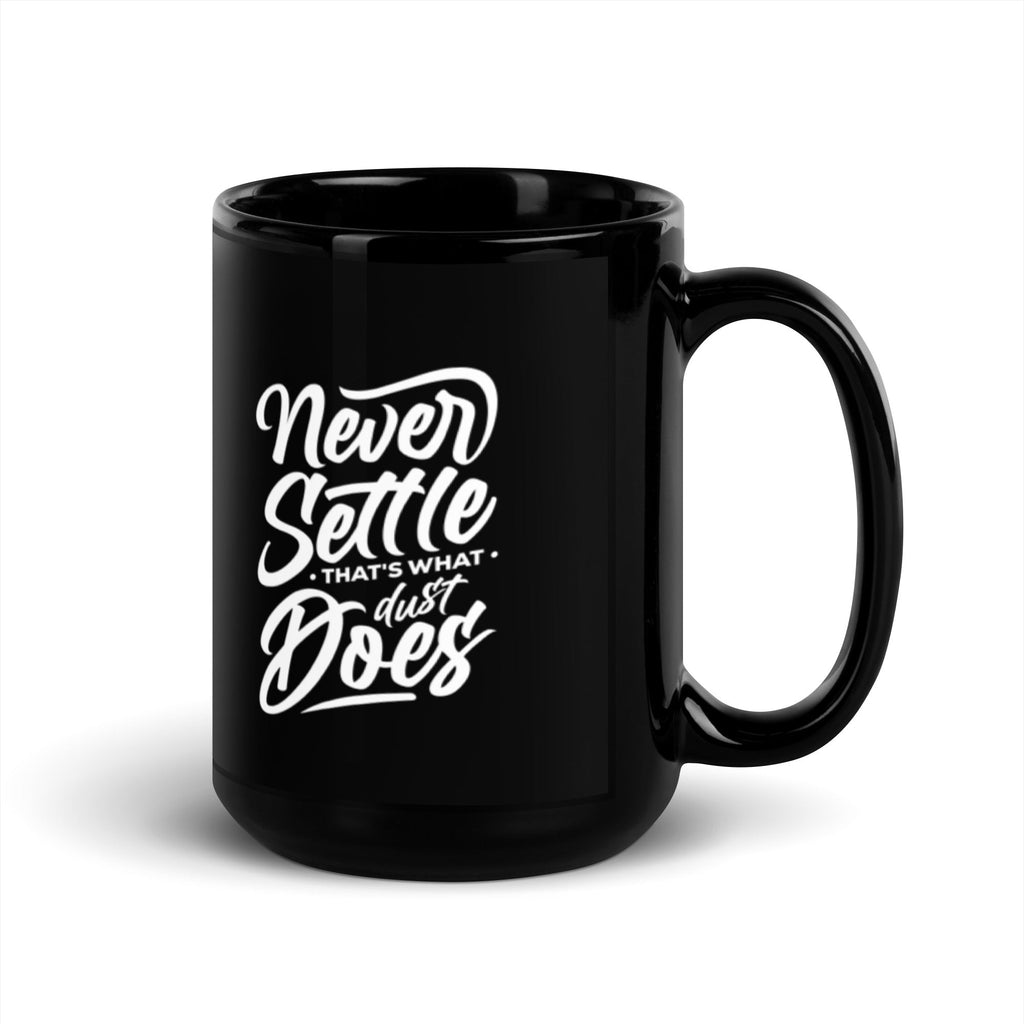 Never Settle That's What Dust Does 15 oz Black Glossy Mug Lifestyle by Suncera