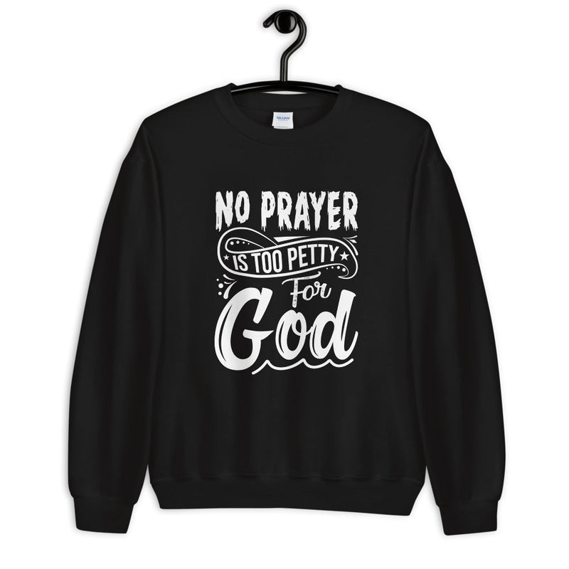 No Prayer Is Too Petty For God Unisex Sweatshirt Printful