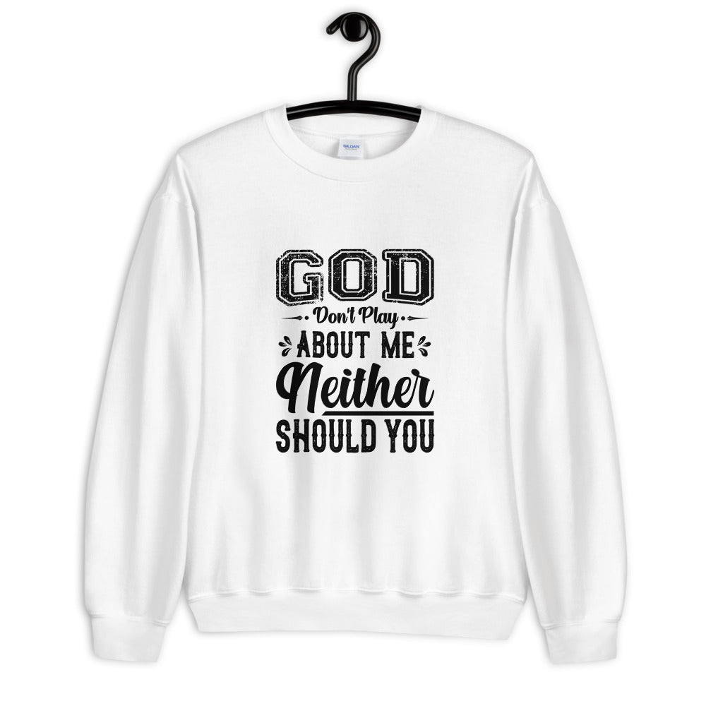 God Don't Play About Me Neither Should You Unisex Sweatshirt Printful