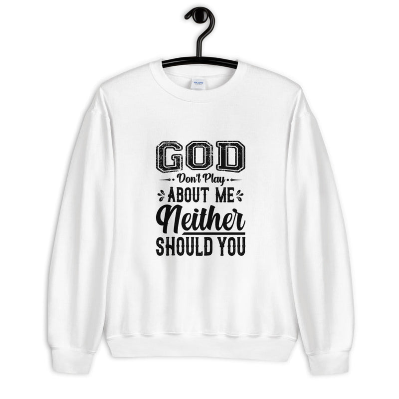 God Don't Play About Me Neither Should You Unisex Sweatshirt Printful