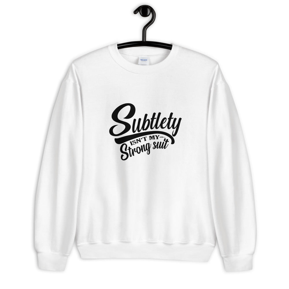 Subtlety Isn't My Strong Suit Unisex Sweatshirt Printful