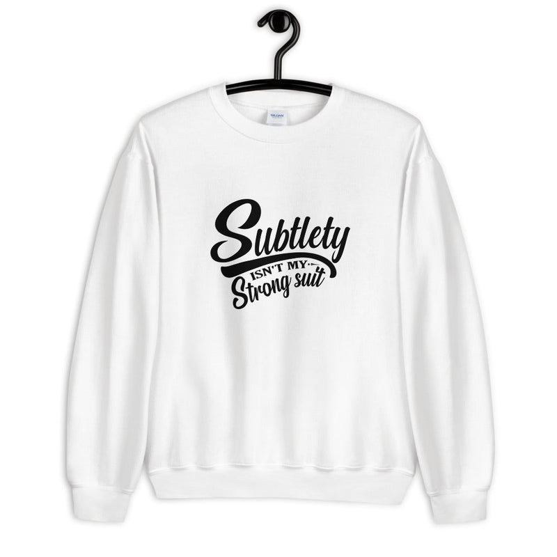 Subtlety Isn't My Strong Suit Unisex Sweatshirt Printful