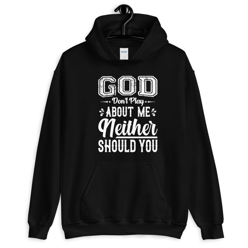 God Don't Play About Me Neither Should You Unisex Hoodie Lifestyle by Suncera