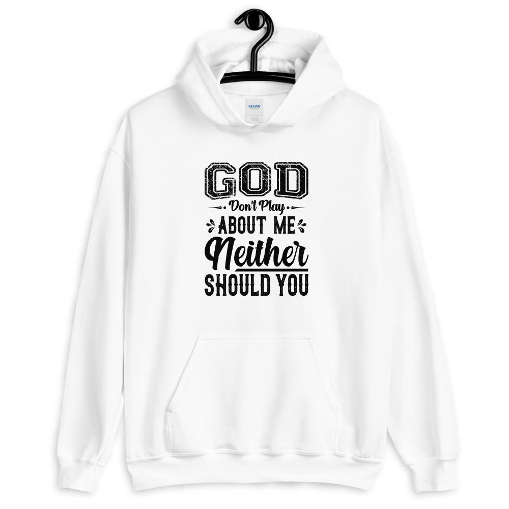 God Don't Play About Me Neither Should You Unisex Hoodie Lifestyle by Suncera