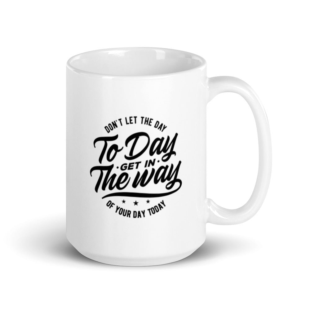 Don't Let The Day To Day Get In The Way of Your Day Today 15 oz Ceramic Mug Lifestyle by Suncera